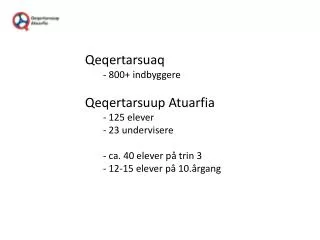 Qeqertarsuaq 	- 800+ indbyggere Qeqertarsuup Atuarfia 	- 125 elever 	- 23 undervisere