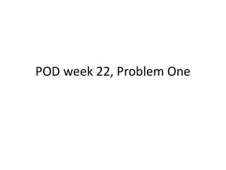 POD week 22, Problem One
