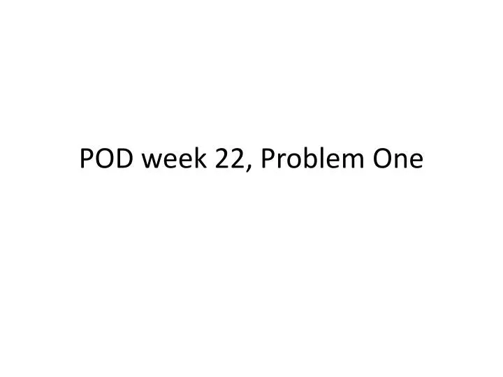pod week 22 problem one