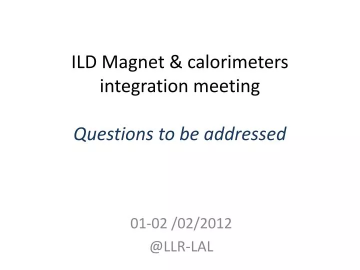 ild magnet calorimeters integration meeting questions to be addressed