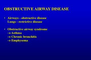 OBSTRUCTIVE AIRWAY DISEASE Airways - obstructive disease 	Lungs - restrictive disease