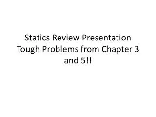 Statics Review Presentation Tough Problems from Chapter 3 and 5!!