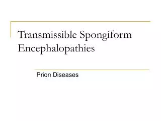 Transmissible Spongiform Encephalopathies