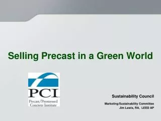Selling Precast in a Green World Sustainability Council Marketing/Sustainability Committee