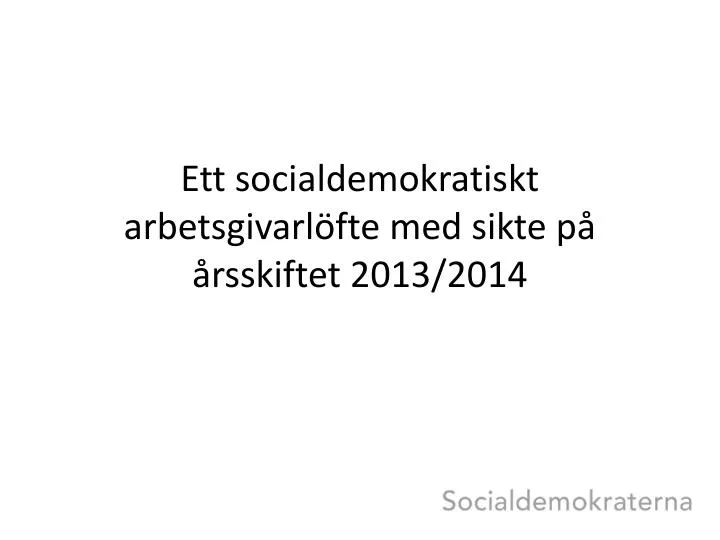 ett socialdemokratiskt arbetsgivarl fte med sikte p rsskiftet 2013 2014