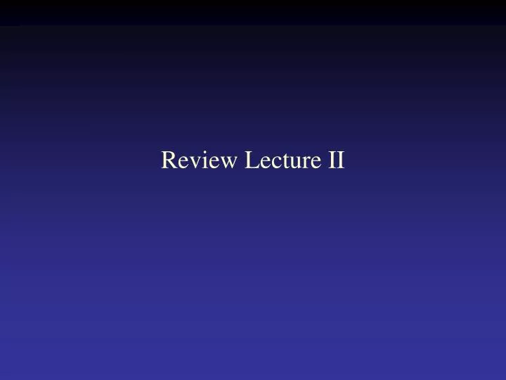 review lecture ii
