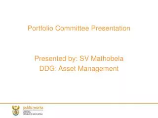 Portfolio Committee Presentation Presented by: SV Mathobela DDG: Asset Management