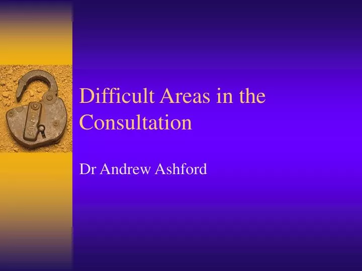 difficult areas in the consultation