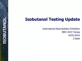 Isobutanol Testing Update International Boat Builders Exhibition IBEX 2014 Tampa 10/01/2014