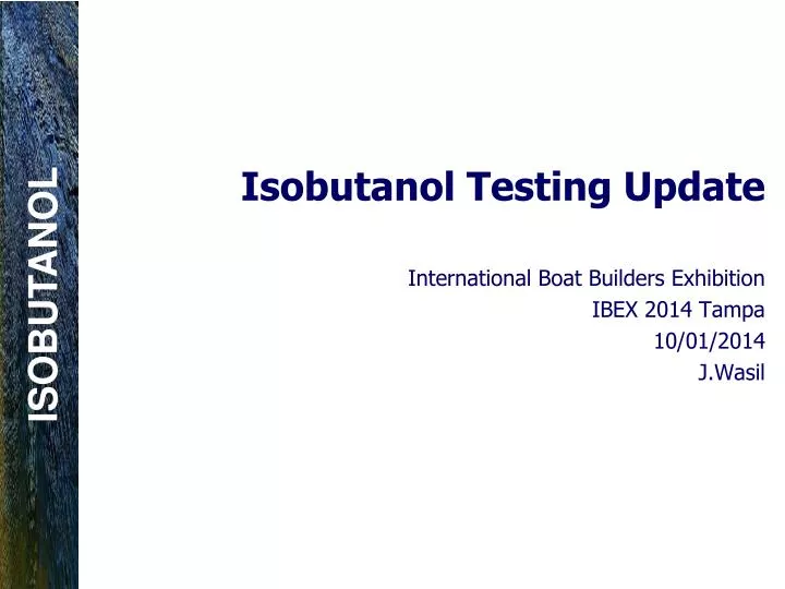 isobutanol testing update international boat builders exhibition ibex 2014 tampa 10 01 2014 j wasil