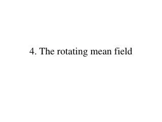 4. The rotating mean field