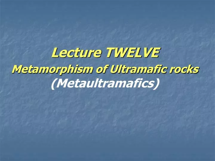 lecture twelve metamorphism of ultramafic rocks metaultramafics
