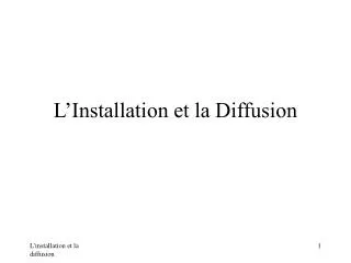 l installation et la diffusion