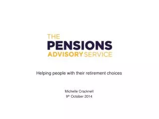 Helping people with their retirement choices Michelle Cracknell 9 th October 2014