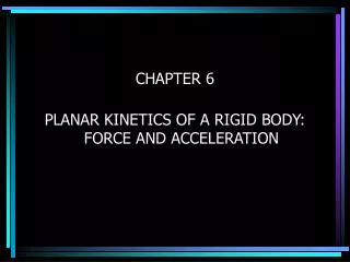 CHAPTER 6 PLANAR KINETICS OF A RIGID BODY: FORCE AND ACCELERATION