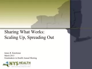 Sharing What Works: Scaling Up, Spreading Out James R. Knickman 	March 2013