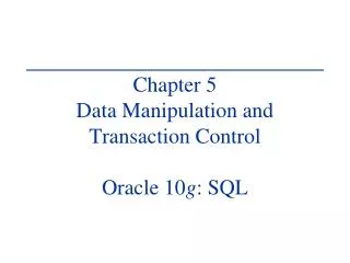 Chapter 5 Data Manipulation and Transaction Control Oracle 10 g : SQL