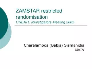 ZAMSTAR restricted randomisation CREATE Investigators Meeting 2005