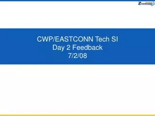 CWP/EASTCONN Tech SI Day 2 Feedback 7/2/08
