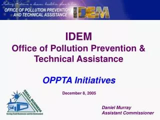 IDEM Office of Pollution Prevention &amp; Technical Assistance OPPTA Initiatives December 8, 2005