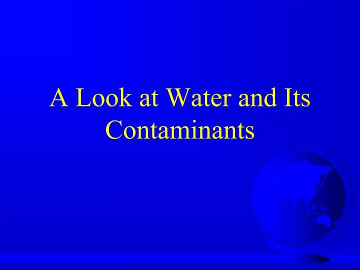 a look at water and its contaminants