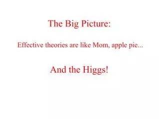 The Big Picture: Effective theories are like Mom, apple pie...
