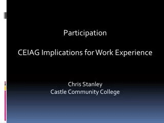Participation CEIAG Implications for Work Experience Chris Stanley Castle Community College