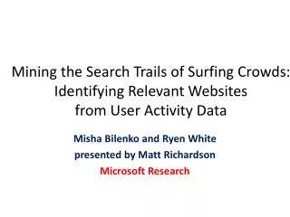 Misha Bilenko and Ryen White presented by Matt Richardson Microsoft Research