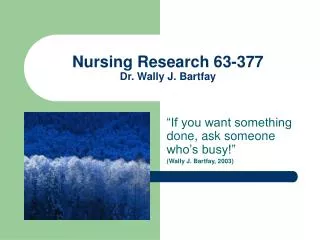 Nursing Research 63-377 Dr. Wally J. Bartfay