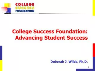 College Success Foundation: Advancing Student Success Deborah J. Wilds, Ph.D.