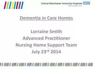 Dementia in Care Homes Lorraine Smith Advanced Practitioner Nursing Home Support Team