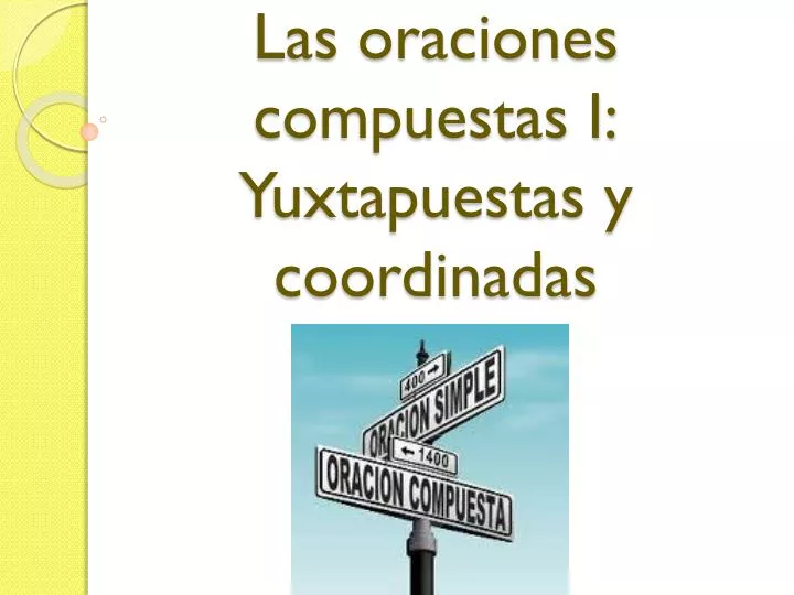 las oraciones compuestas i yuxtapuestas y coordinadas