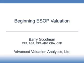 Beginning ESOP Valuation Barry Goodman CFA , ASA, CPA/ABV, CBA, CFP