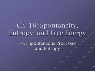 Ch. 16: Spontaneity, Entropy, and Free Energy