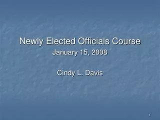 Newly Elected Officials Course January 15, 2008 Cindy L. Davis