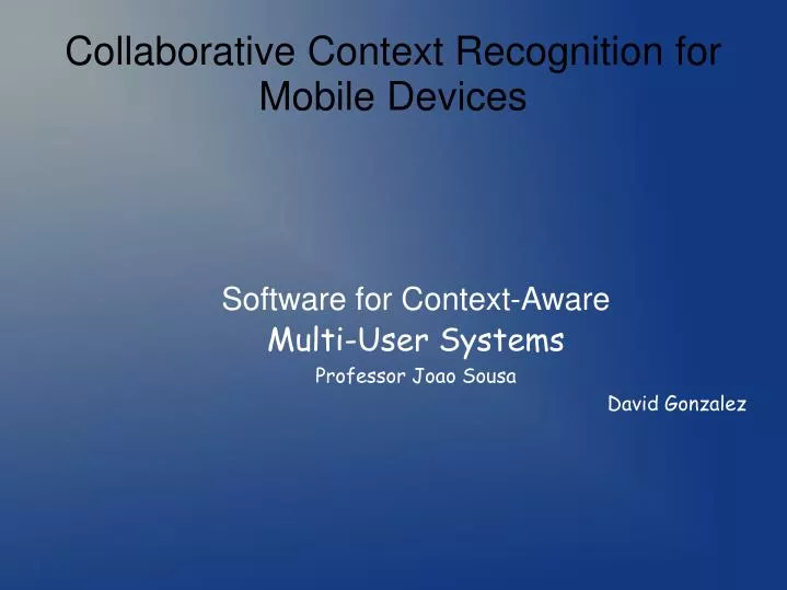 software for context aware multi user systems professor joao sousa david gonzalez