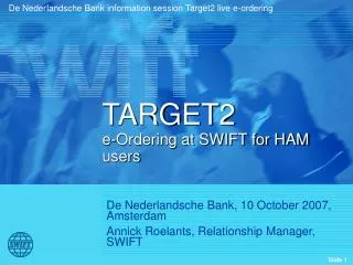 De Nederlandsche Bank, 10 October 2007, Amsterdam Annick Roelants, Relationship Manager, SWIFT