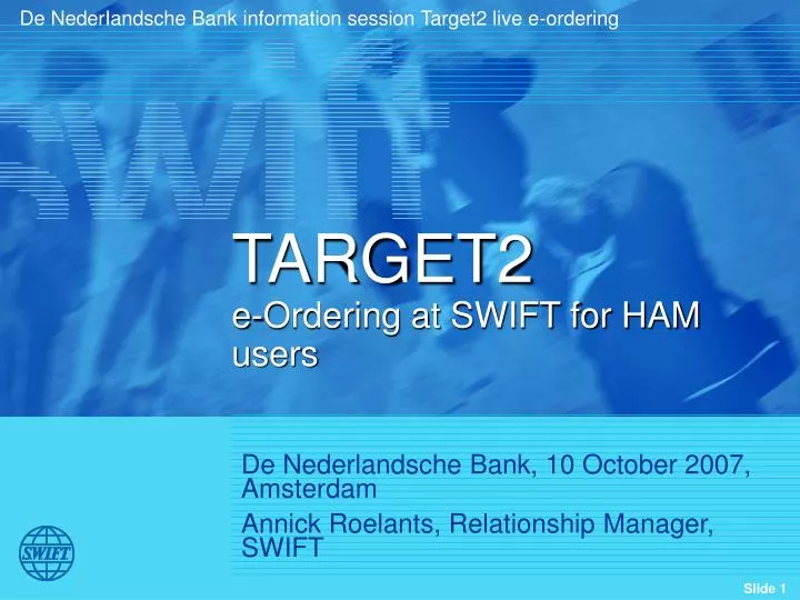 de nederlandsche bank 10 october 2007 amsterdam annick roelants relationship manager swift