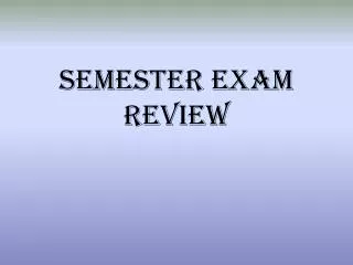 Semester EXAM REVIEW