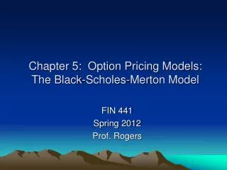 Chapter 5: Option Pricing Models: The Black- Scholes -Merton Model