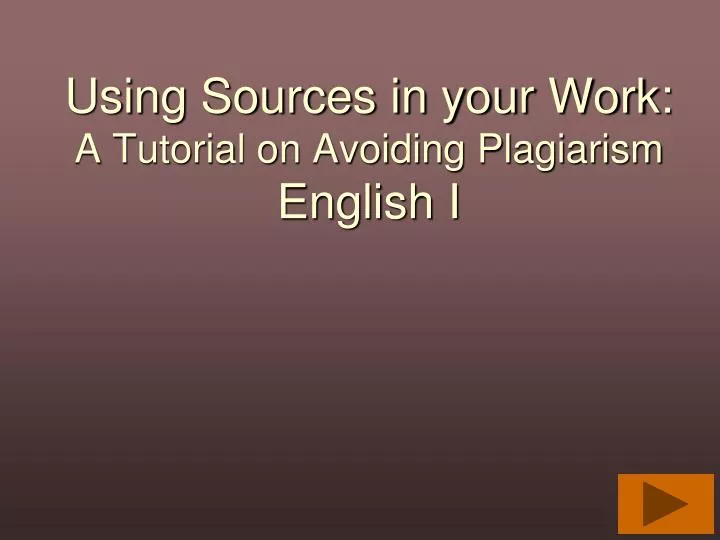 using sources in your work a tutorial on avoiding plagiarism english i