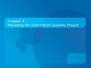 Chapter 3 : Managing the Information Systems Project