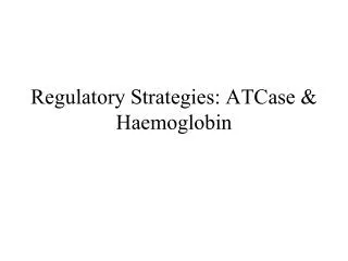 Regulatory Strategies: ATCase &amp; Haemoglobin