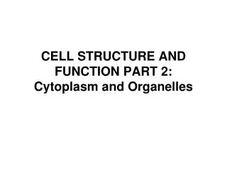 CELL STRUCTURE AND FUNCTION PART 2: Cytoplasm and Organelles