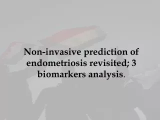 Non-invasive prediction of endometriosis revisited; 3 biomarkers analysis .