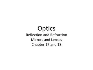 Optics Reflection and Refraction Mirrors and Lenses Chapter 17 and 18