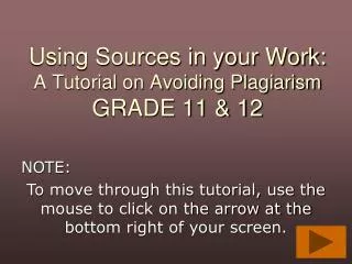 Using Sources in your Work: A Tutorial on Avoiding Plagiarism GRADE 11 &amp; 12