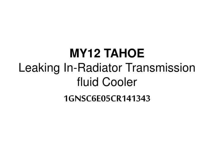 my12 tahoe leaking in radiator transmission fluid cooler
