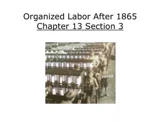Organized Labor After 1865 Chapter 13 Section 3