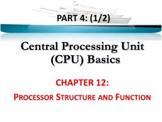PART 4 : (1/2 ) Central Processing Unit (CPU) Basics CHAPTER 12: